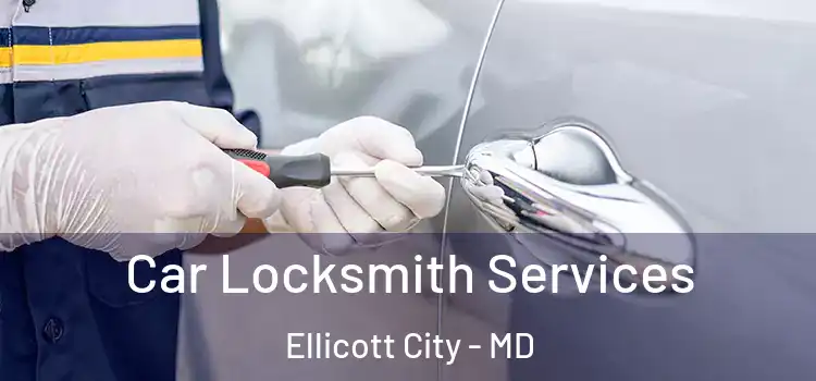 Car Locksmith Services Ellicott City - MD