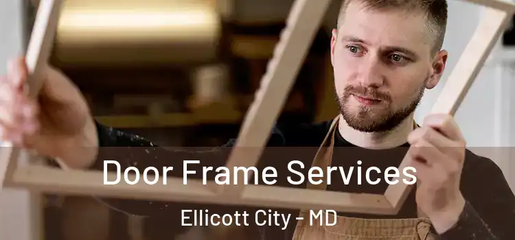 Door Frame Services Ellicott City - MD